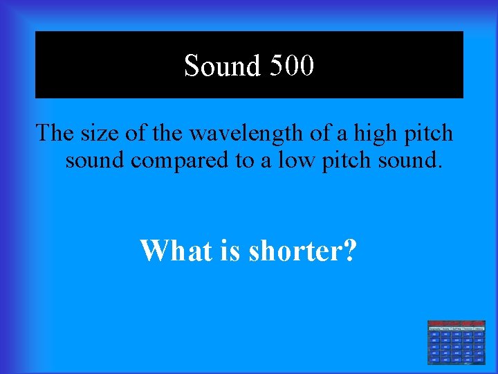 Sound 500 The size of the wavelength of a high pitch sound compared to