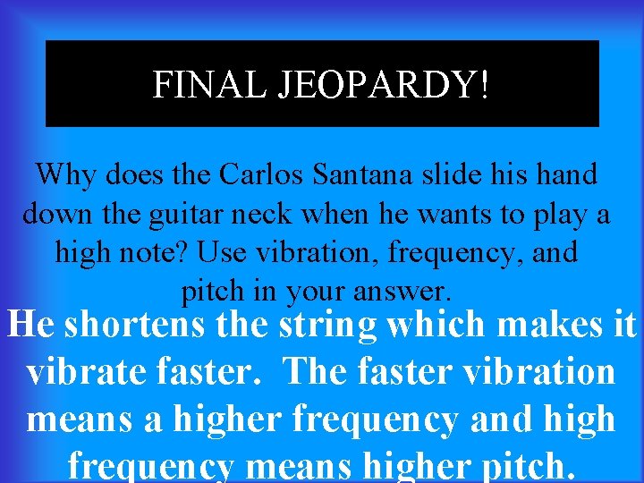 FINAL JEOPARDY! Why does the Carlos Santana slide his hand down the guitar neck