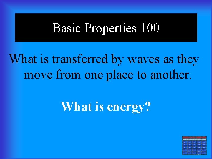 Basic Properties 100 What is transferred by waves as they move from one place