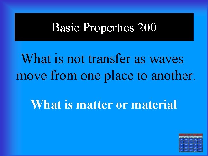 Basic Properties 200 What is not transfer as waves move from one place to