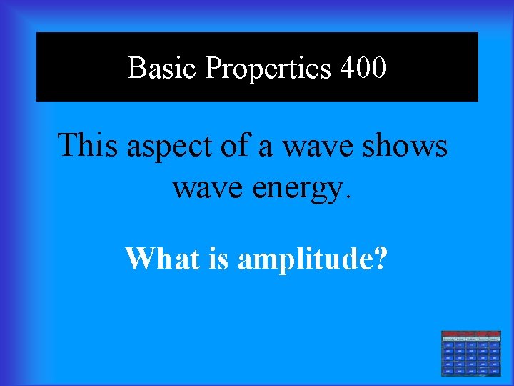 Basic Properties 400 This aspect of a wave shows wave energy. What is amplitude?