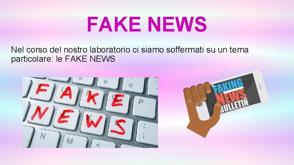 FAKE NEWS Nel corso del nostro laboratorio ci siamo soffermati su un tema particolare: