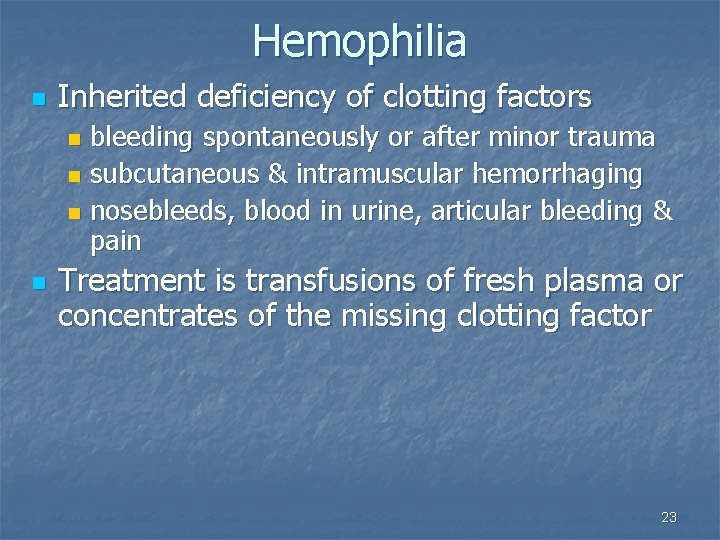 Hemophilia n Inherited deficiency of clotting factors bleeding spontaneously or after minor trauma n