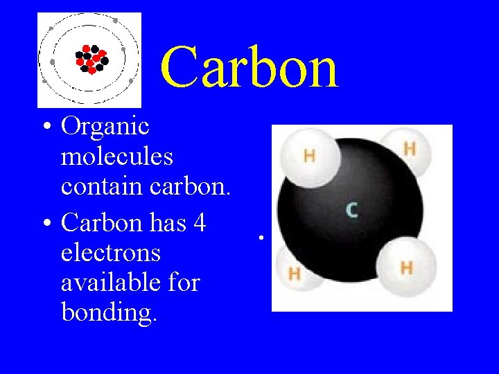 Carbon • Organic molecules contain carbon. • Carbon has 4 electrons available for bonding.