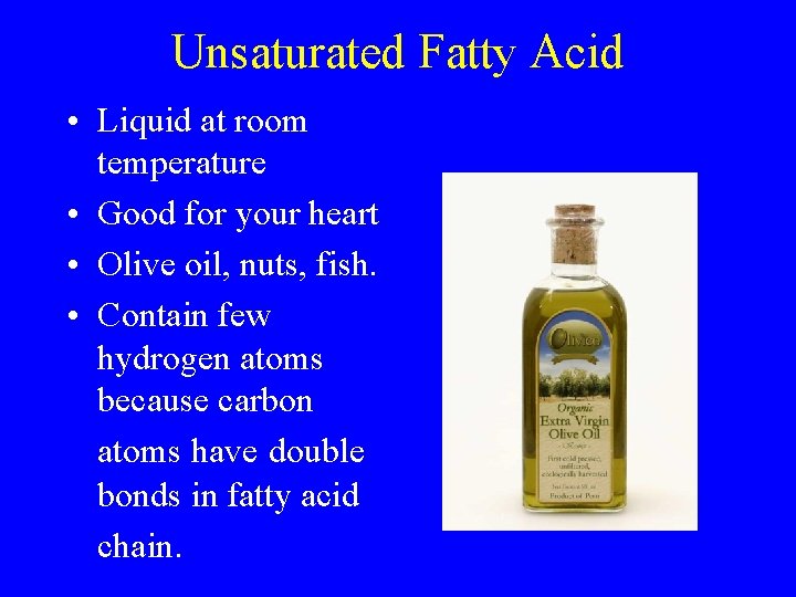 Unsaturated Fatty Acid • Liquid at room temperature • Good for your heart •