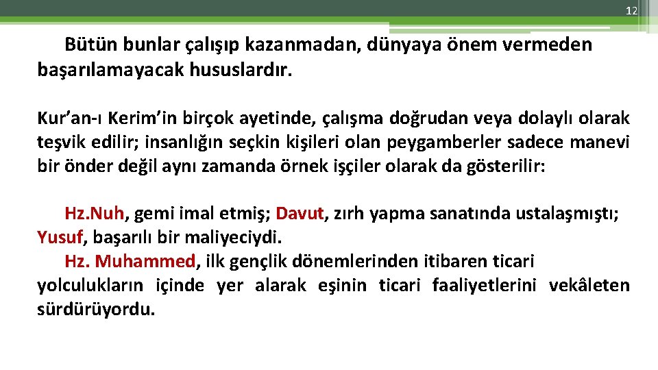 12 Bütün bunlar çalışıp kazanmadan, dünyaya önem vermeden başarılamayacak hususlardır. Kur’an-ı Kerim’in birçok ayetinde,