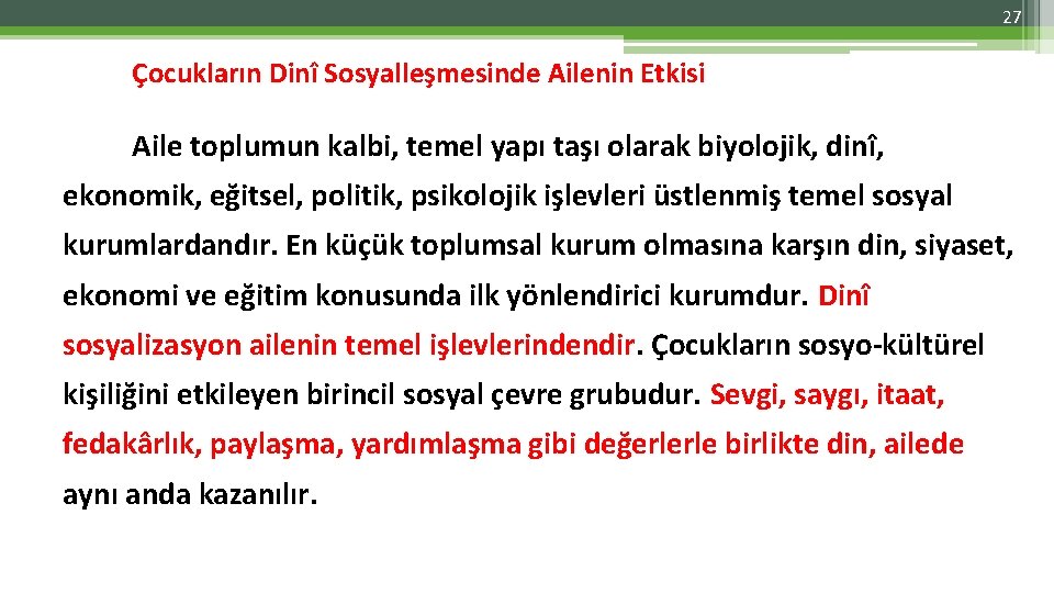 27 Çocukların Dinî Sosyalleşmesinde Ailenin Etkisi Aile toplumun kalbi, temel yapı taşı olarak biyolojik,