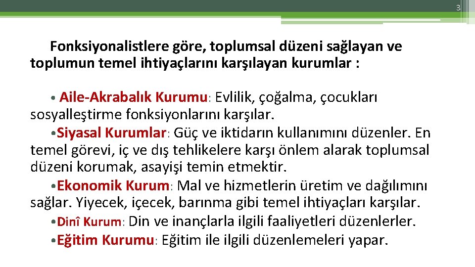 3 Fonksiyonalistlere göre, toplumsal düzeni sağlayan ve toplumun temel ihtiyaçlarını karşılayan kurumlar : •