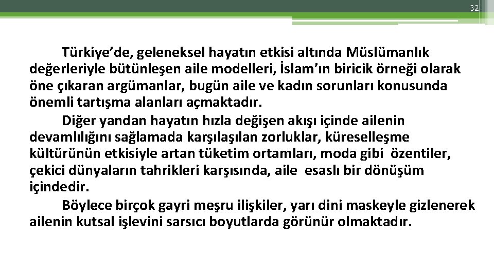 32 Türkiye’de, geleneksel hayatın etkisi altında Müslümanlık değerleriyle bütünleşen aile modelleri, İslam’ın biricik örneği