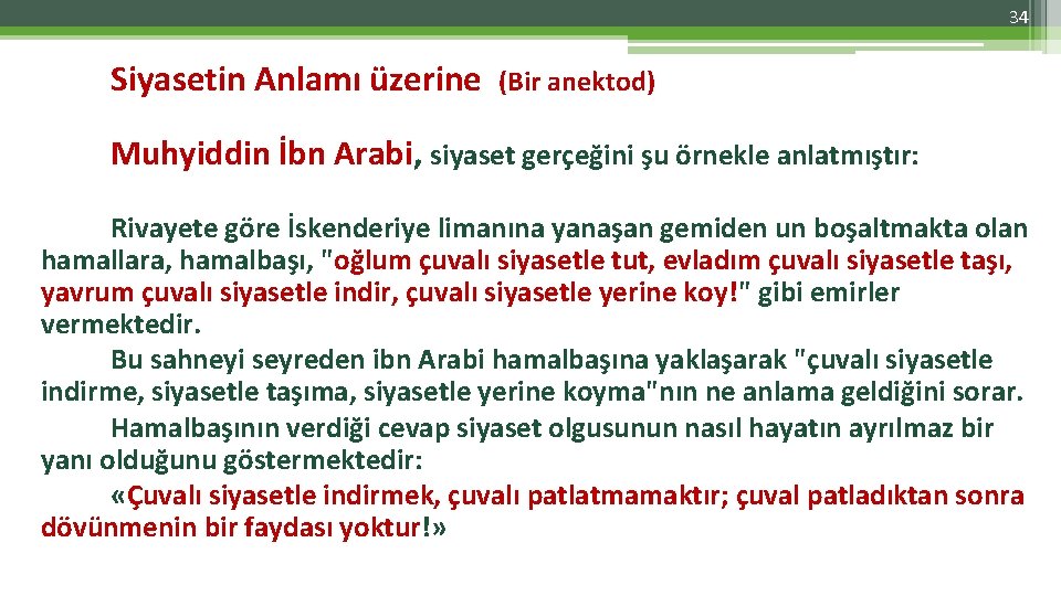 34 Siyasetin Anlamı üzerine (Bir anektod) Muhyiddin İbn Arabi, siyaset gerçeğini şu örnekle anlatmıştır: