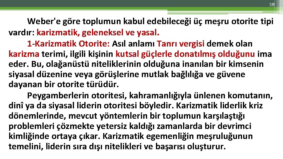 38 Weber'e göre toplumun kabul edebileceği üç meşru otorite tipi vardır: karizmatik, geleneksel ve