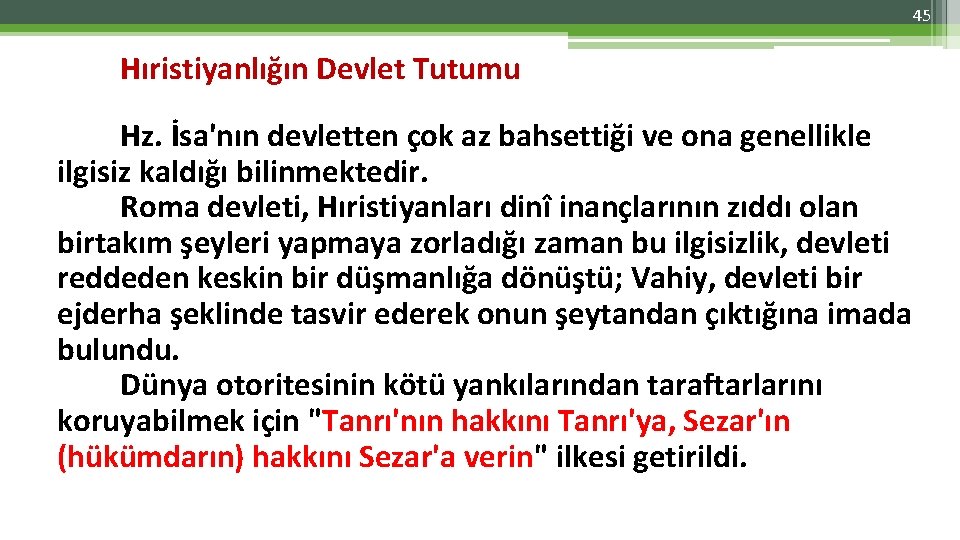 45 Hıristiyanlığın Devlet Tutumu Hz. İsa'nın devletten çok az bahsettiği ve ona genellikle ilgisiz