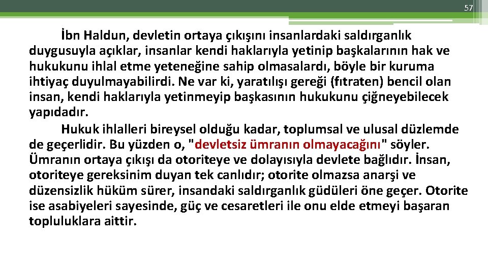 57 İbn Haldun, devletin ortaya çıkışını insanlardaki saldırganlık duygusuyla açıklar, insanlar kendi haklarıyla yetinip