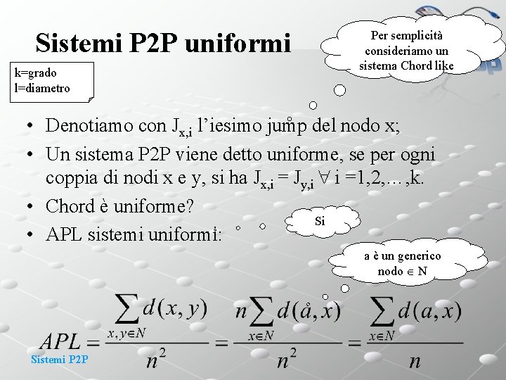 Sistemi P 2 P uniformi k=grado l=diametro Per semplicità consideriamo un sistema Chord like