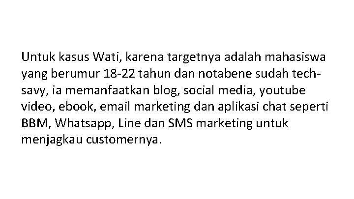 Untuk kasus Wati, karena targetnya adalah mahasiswa yang berumur 18 -22 tahun dan notabene