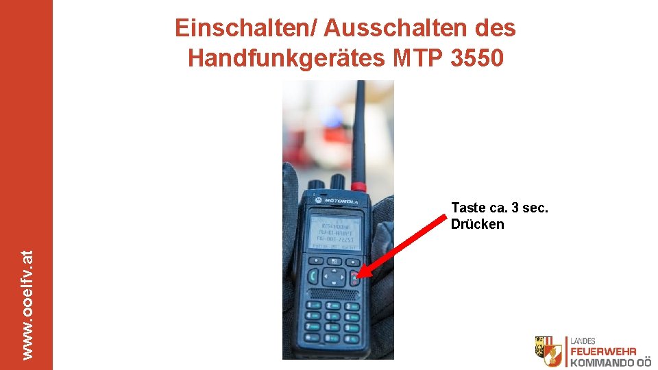 Einschalten/ Ausschalten des Handfunkgerätes MTP 3550 www. ooelfv. at Taste ca. 3 sec. Drücken