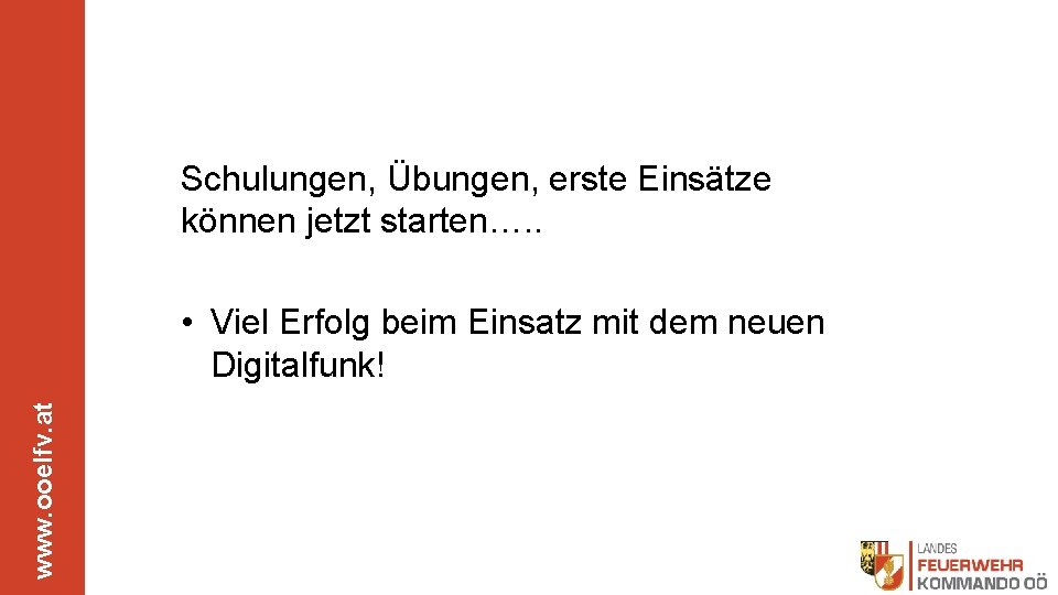 Schulungen, Übungen, erste Einsätze können jetzt starten…. . www. ooelfv. at • Viel Erfolg