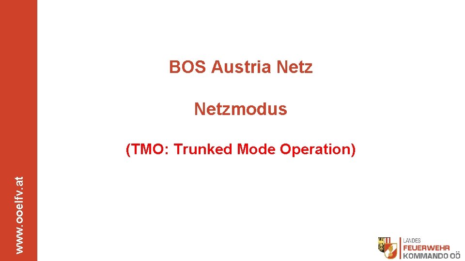 BOS Austria Netzmodus www. ooelfv. at (TMO: Trunked Mode Operation) 
