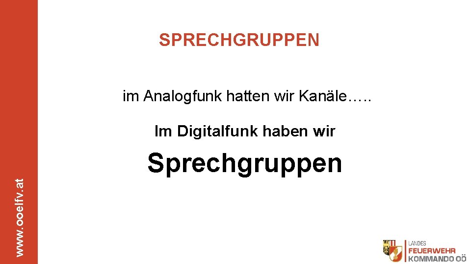 SPRECHGRUPPEN im Analogfunk hatten wir Kanäle…. . Im Digitalfunk haben wir www. ooelfv. at