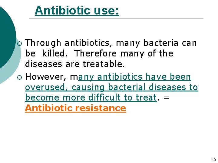 Antibiotic use: Through antibiotics, many bacteria can be killed. Therefore many of the diseases