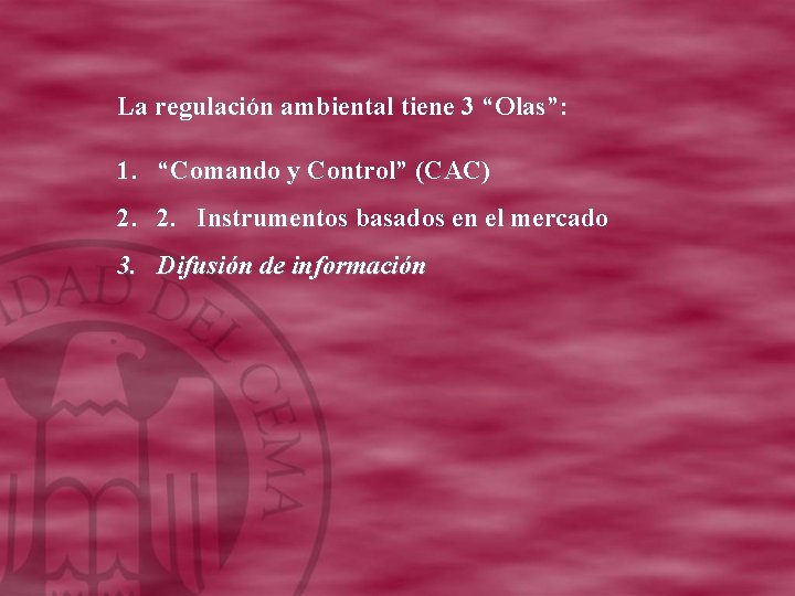 La regulación ambiental tiene 3 “Olas”: 1. “Comando y Control” (CAC) 2. 2. Instrumentos