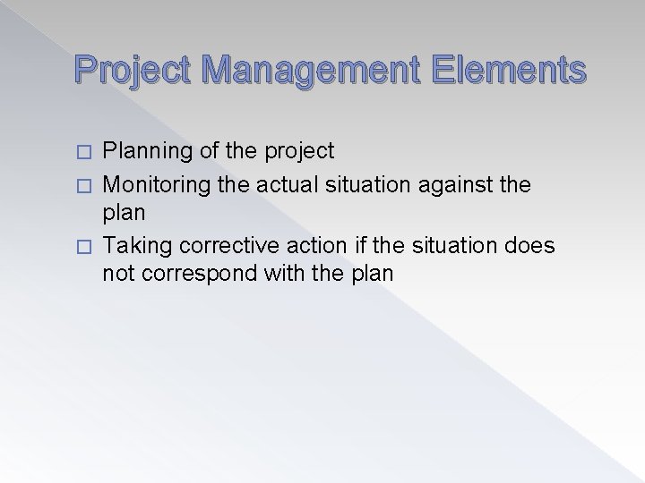 Project Management Elements Planning of the project � Monitoring the actual situation against the
