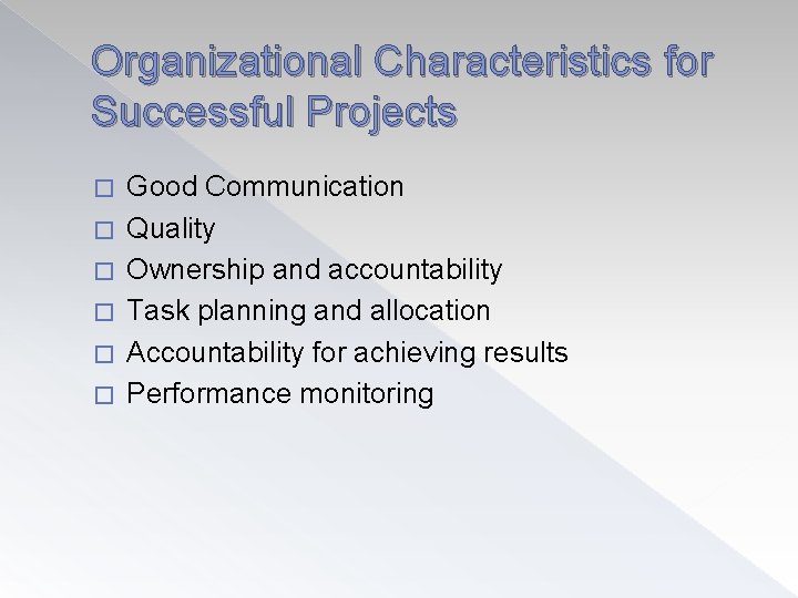 Organizational Characteristics for Successful Projects � � � Good Communication Quality Ownership and accountability