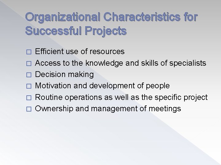 Organizational Characteristics for Successful Projects � � � Efficient use of resources Access to