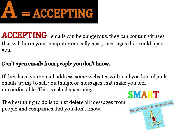 A = ACCEPTING emails can be dangerous, they can contain viruses that will harm