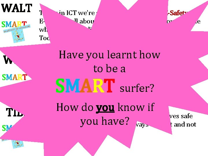 WALT SMART Today in ICT we’re starting to learn about E-Safety. E-safety is all