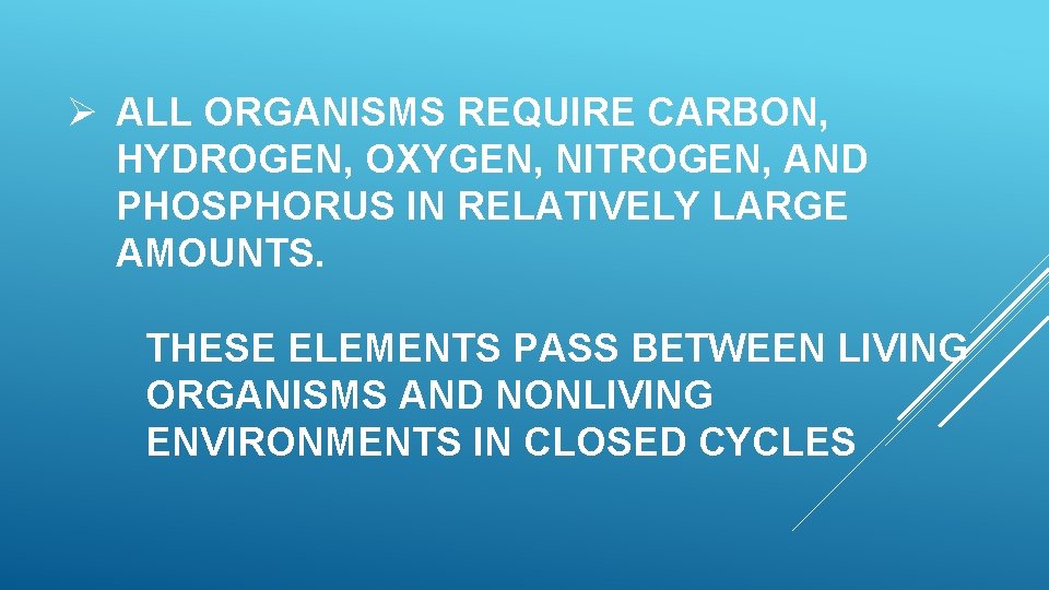 Ø ALL ORGANISMS REQUIRE CARBON, HYDROGEN, OXYGEN, NITROGEN, AND PHOSPHORUS IN RELATIVELY LARGE AMOUNTS.