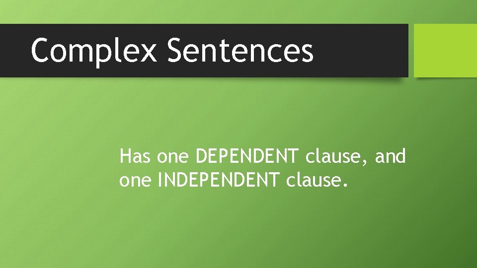 Complex Sentences Has one DEPENDENT clause, and one INDEPENDENT clause. 