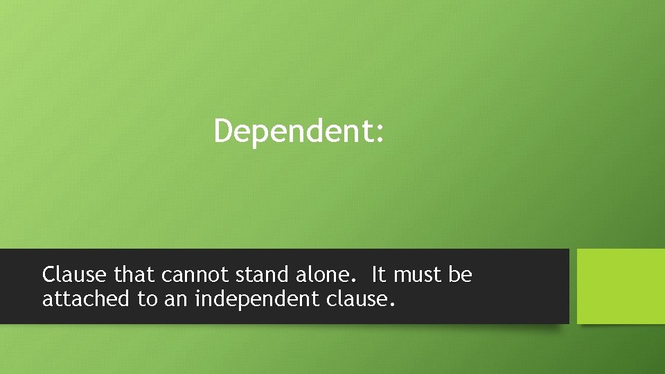 Dependent: Clause that cannot stand alone. It must be attached to an independent clause.