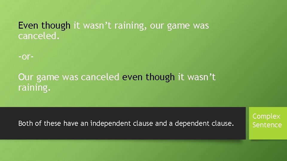 Even though it wasn’t raining, our game was canceled. -or. Our game was canceled