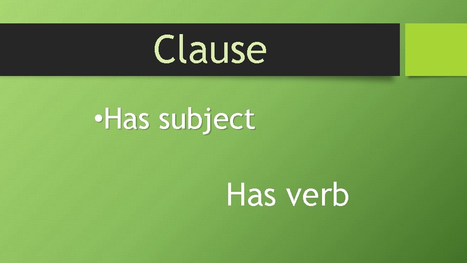 Clause • Has subject Has verb 