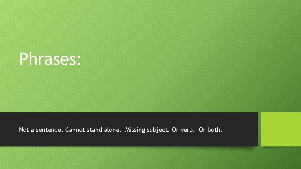 Phrases: Not a sentence. Cannot stand alone. Missing subject. Or verb. Or both. 
