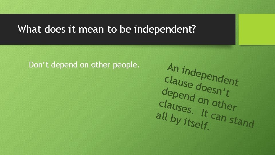 What does it mean to be independent? Don’t depend on other people. An in