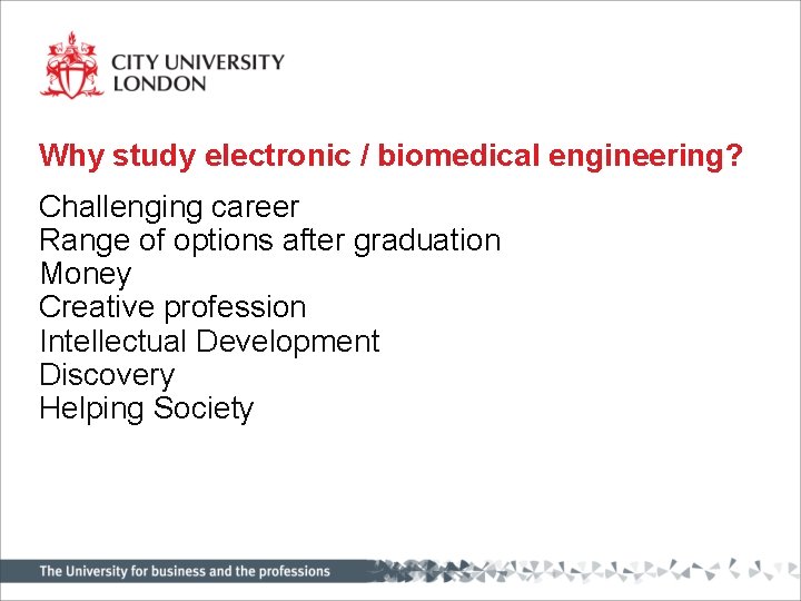 Why study electronic / biomedical engineering? Challenging career Range of options after graduation Money