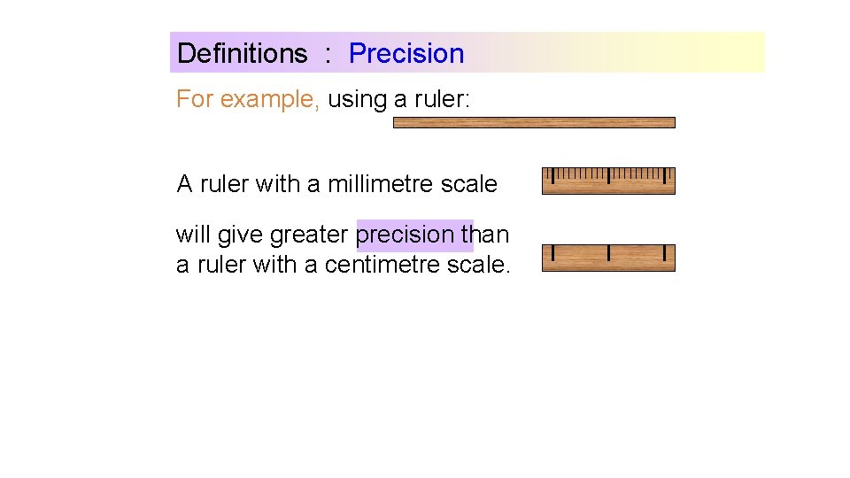 Definitions : Precision For example, using a ruler: A ruler with a millimetre scale Definitions : Precision For example, using a ruler: A ruler with a millimetre scale