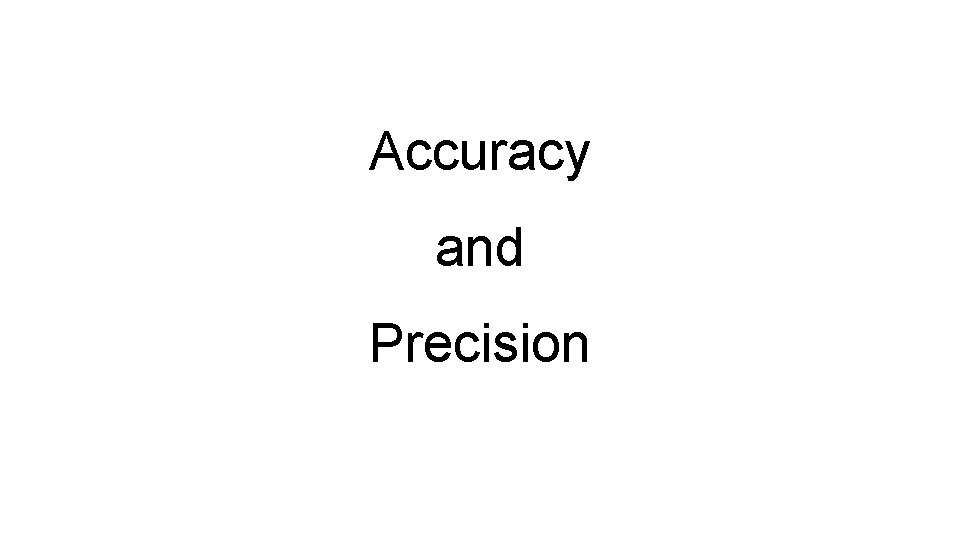 Accuracy and Precision Accuracy and Precision