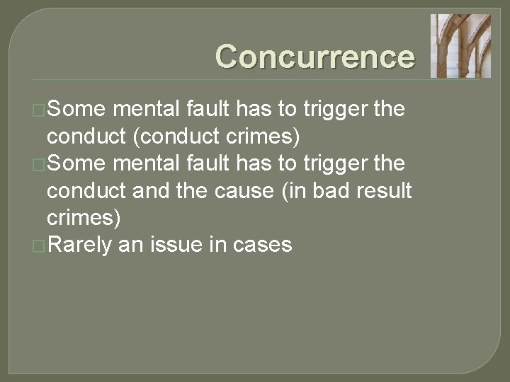 Concurrence �Some mental fault has to trigger the conduct (conduct crimes) �Some mental fault
