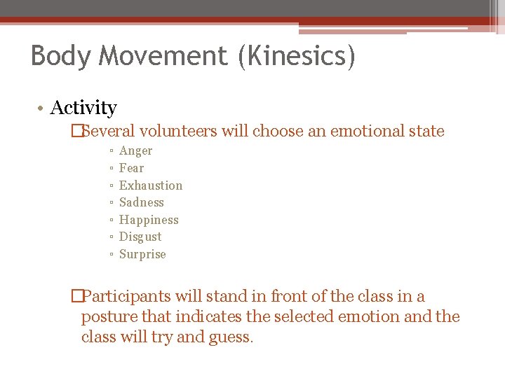 Body Movement (Kinesics) • Activity �Several volunteers will choose an emotional state ▫ ▫