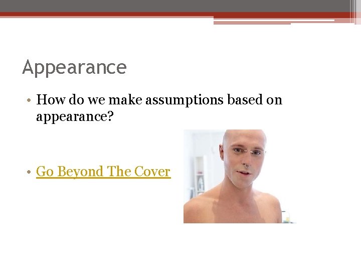 Appearance • How do we make assumptions based on appearance? • Go Beyond The