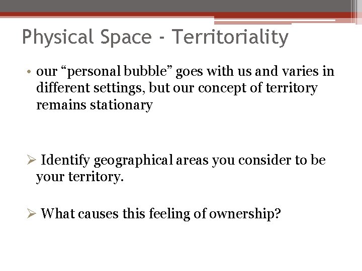Physical Space - Territoriality • our “personal bubble” goes with us and varies in