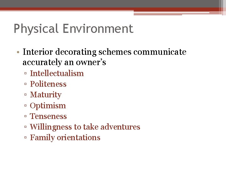 Physical Environment • Interior decorating schemes communicate accurately an owner’s ▫ ▫ ▫ ▫