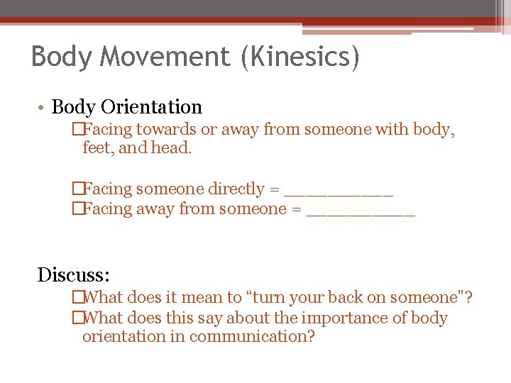 Body Movement (Kinesics) • Body Orientation �Facing towards or away from someone with body,