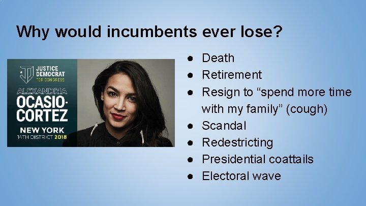 Why would incumbents ever lose? ● Death ● Retirement ● Resign to “spend more