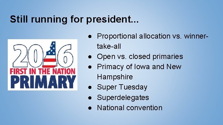 Still running for president. . . ● Proportional allocation vs. winnertake-all ● Open vs.
