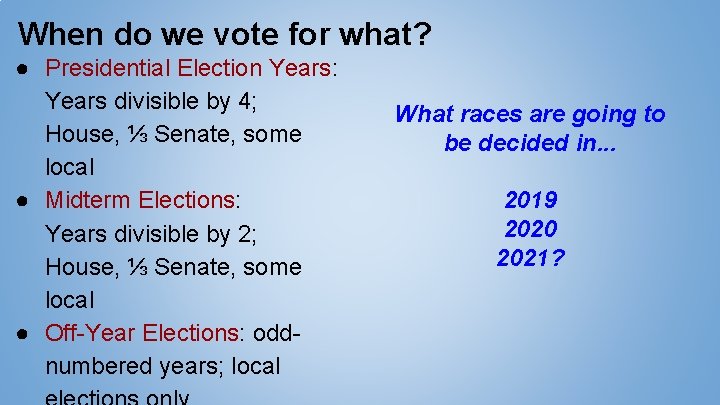 When do we vote for what? ● Presidential Election Years: Years divisible by 4;