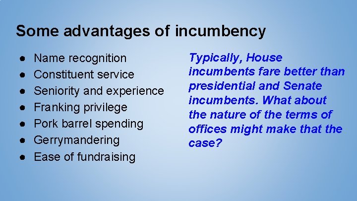Some advantages of incumbency ● ● ● ● Name recognition Constituent service Seniority and